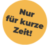 Nur für kurze Zeit!